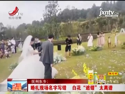 抚州东乡：婚礼现场名字写错 白花“遮错”太离谱