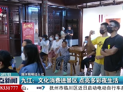 【国庆假期这么过】九江：文化消费进景区 点亮多彩夜生活