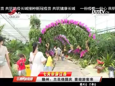 【七天乐游江西】赣州：兰花俏国庆 喜迎游客来