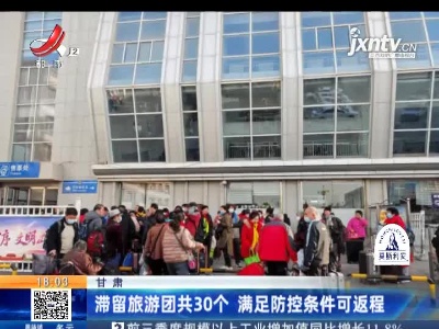 甘肃：滞留旅游团共30个 满足防控条件可返程