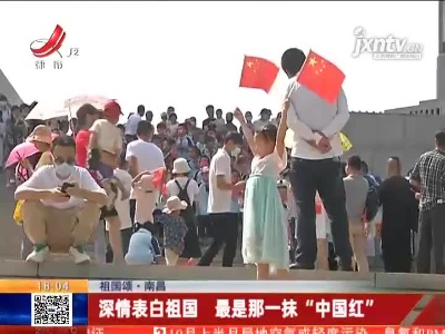 【祖国颂】南昌：深情表白祖国 最是那一抹“中国红”