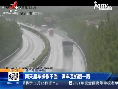 济广高速抚州段：雨天超车操作不当 满车豆奶翻一路