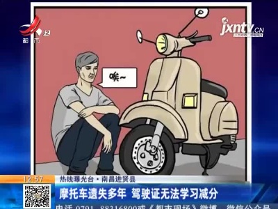 【热线曝光台】南昌进贤县：摩托车遗失多年 驾驶证无法学习减分