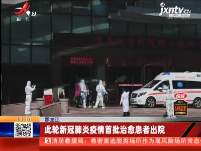 黑龙江：此轮新冠肺炎疫情首批治愈患者出院