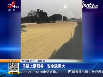 【热线曝光台】南昌县：马路上晒稻谷 安全隐患大