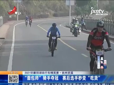 【2021环鄱阳湖自行车精英赛】抚州资溪：“面包师”骑手夺冠 赛后选手秒变“吃货”