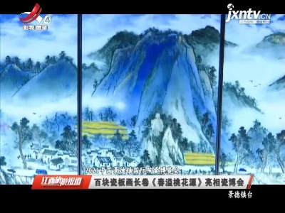 【2021中国景德镇国际陶瓷博览会】百块瓷板画长卷《春溢桃花源》亮相瓷博会