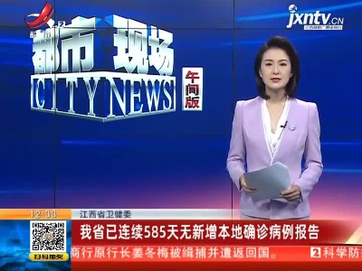 江西省卫健委：我省已连续585天无新增本地确诊病例报告