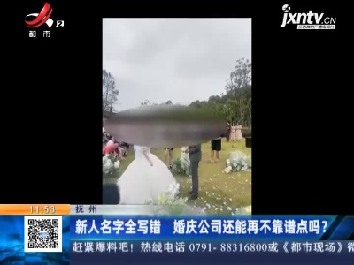 抚州：新人名字全写错 婚庆公司还能再不靠谱点吗？