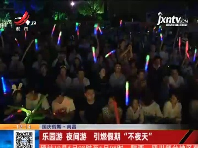 【国庆假期】南昌：乐园游 夜间游 引燃假期“不夜天”
