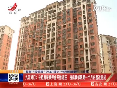 【聚焦“放管服”改革 曝光“怕慢假庸散”】后续·九江湖口：公租房装修押金开始退还 违规装修限期一个月内整改完成