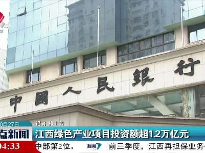 江西绿色产业项目投资额超1.2万亿元