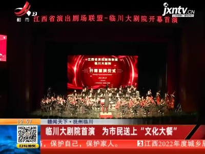 【赣闻天下】抚州临川：临川大剧院首演 为市民送上“文化大餐”