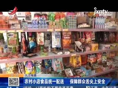 九江瑞昌：农村小店食品统一配送 保障群众舌尖上安全