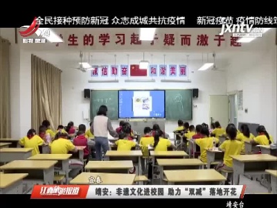 宜春靖安：非遗文化进校园 助力“双减”落地开花
