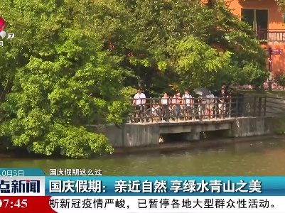 【国庆假期这么过】国庆假期：亲近自然 享绿水青山之美