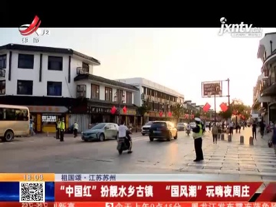 【祖国颂】江苏苏州：“中国红”扮靓水乡古镇 “国风潮”玩嗨夜周庄