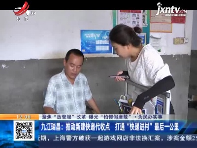 【聚焦“放管服”改革 曝光“怕慢假庸散”·为民办实事】九江瑞昌：推动新建快递代收点 打通“快递进村”最后一公里