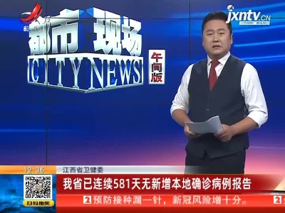 江西省卫健委：我省已连续581天无新增本地确诊病例报告
