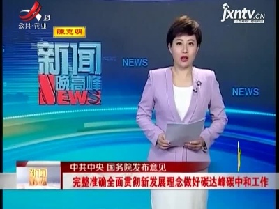 【中共中央 国务院发布意见】完整准确全面贯彻新发展理念做好碳达峰碳中和工作