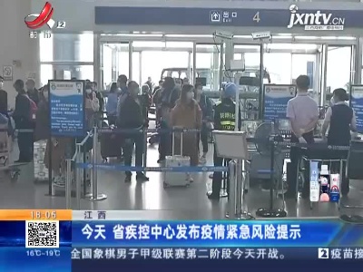 江西：今天 省疾控中心发布疫情紧急风险提示