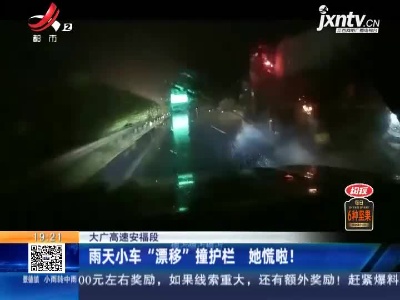 大广高速安福段：雨天小车“漂移”撞护栏 她慌啦！