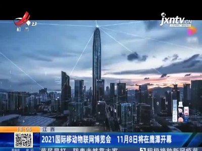 江西：2021国际移动物联网博览会 11月8日将在鹰潭开幕