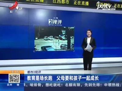 【都市2视评】教育是场长跑 父母要和孩子一起成长