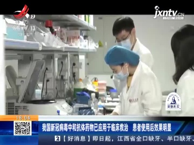 我国新冠病毒中和抗体药物已应用于临床救治 患者使用后效果明显