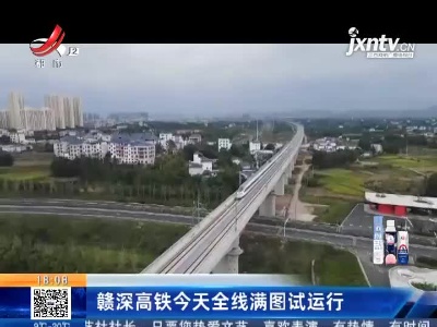 赣深高铁今天全线满图试运行