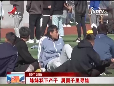 【帮忙调解】妹妹私下产子 舅舅千里寻娃
