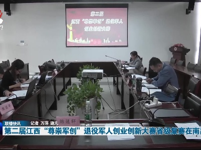 第二届江西“尊崇军创”退役军人创业创新大赛省级复赛在南昌举行