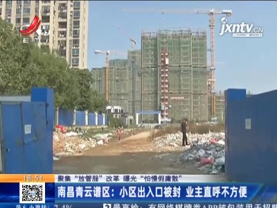 【聚集“放管服”改革 曝光“怕慢假庸散”】南昌青云谱区：小区出入口被封 业主直呼不方便