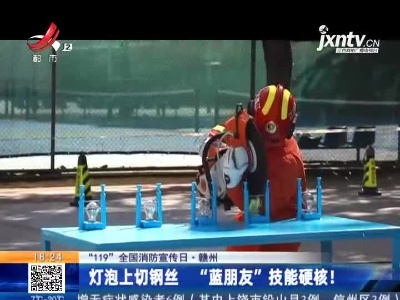 【“119”全国消防宣传日】赣州：灯泡上切钢丝 “蓝朋友”技能硬核！