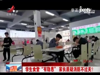 学生食堂“有隐患” 家长质疑消防不过关？