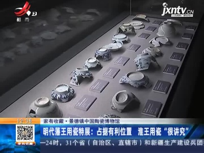 【家有收藏·景德镇中国陶瓷博物馆】明代藩王用瓷特展：占据有利位置 淮王用瓷“很讲究”