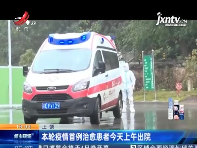 上饶：本轮疫情首例治愈患者今天上午出院