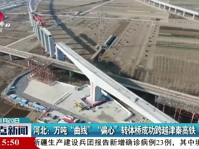 河北：万吨“曲线” “偏心”转体桥成功跨越津秦高铁