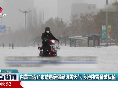 内蒙古通辽市遭遇最强暴风雪天气 多地降雪量破极值