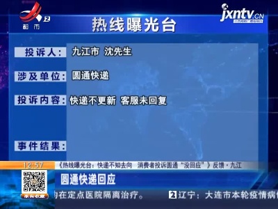 【《热线曝光台：快递不知去向 消费者投诉圆通“没回应”》反馈·九江】圆通快递回应