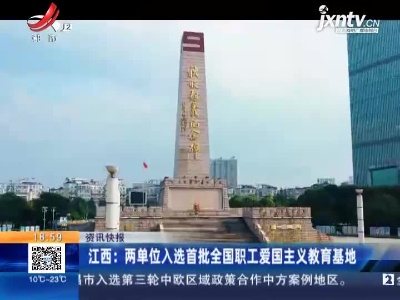 江西：两单位入选首批全国职工爱国主义教育基地