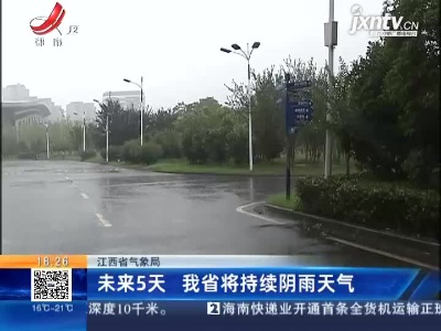 江西省气象局：未来5天 我省将持续阴雨天气