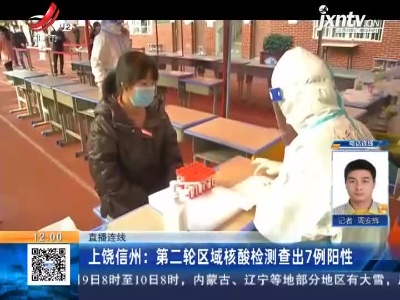 【直播连线】上饶信州：第二轮区域核酸检测查岀7例阳性