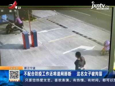 浙江宁波：不配合防疫工作还将道闸掰断 这名女子被拘留