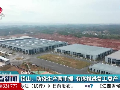 铅山：防疫生产两手抓 有序推进复工复产