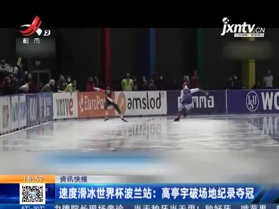 速度滑冰世界杯波兰站：高亭宇破场地纪录夺冠