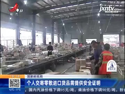 国家邮政局：个人交寄零散进口货品需提供安全证明