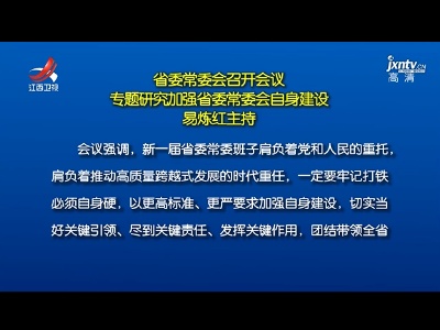 省委常委会召开会议 专题研究加强省委常委会自身建设 易炼红主持