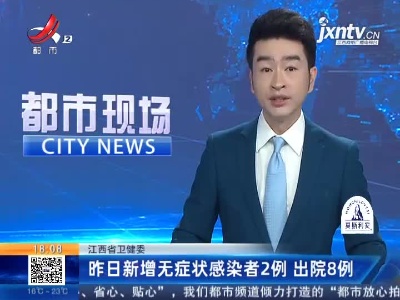 江西省卫健委：昨日新增无症状感染者2例 出院8例