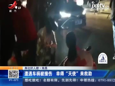 【身边好人榜】南昌：遭遇车祸被撞伤 幸得“天使”来救助